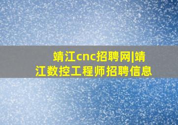 靖江cnc招聘网|靖江数控工程师招聘信息